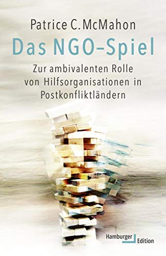 Das NGO-Spiel: Zur ambivalenten Rolle von Hilfsorganisationen in Postkonfliktländern von Hamburger Edition