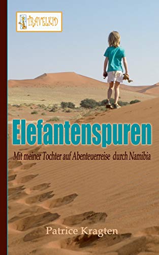 Elefantenspuren: mit meiner Tochter auf Abenteuerreise durch Namibia (TRAVELKID Reiseberichte)