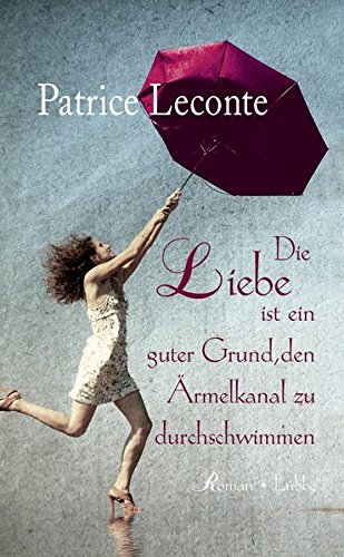 Die Liebe ist ein guter Grund, den Ärmelkanal zu durchschwimmen: Roman von Bastei Lübbe (Lübbe Ehrenwirth)