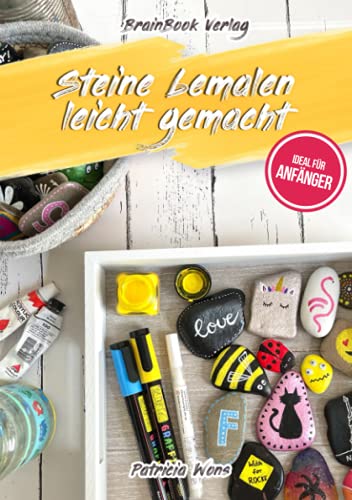 Steine bemalen leicht gemacht: Das clevere Handbuch zum Steine bemalen mit Grundlagen, Anleitungen, kreativen Motiv-Ideen und inspirierenden Vorlagen. Steine bemalen leicht gemacht: Das clevere Handbuch zum Steine bemalen mit Grundlagen, Anleitungen, kreativen Motiv-Ideen und inspirierenden Vorlagen. von BrainBook Verlag