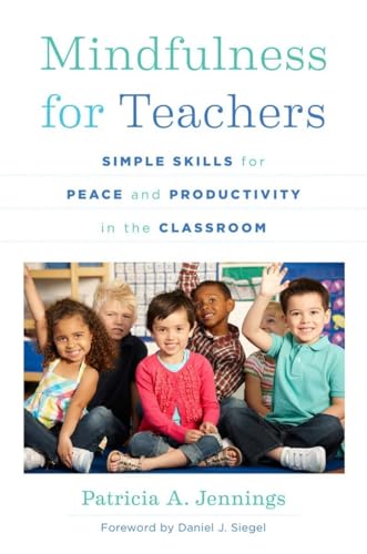 Mindfulness for Teachers: Simple Skills for Peace and Productivity in the Classroom (Norton Series on the Social Neuroscience of Education, Band 0)