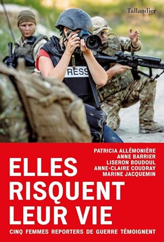 Elles risquent leur vie: Cinq femmes reporters de guerre témoignent Elles risquent leur vie: Cinq femmes reporters de guerre témoignent von TALLANDIER