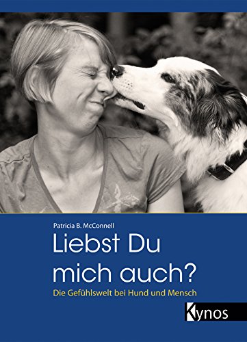 Liebst du mich auch?: Die Gefühlswelt bei Mensch und Hund: Die Gefühlswelt bei Hund und Mensch