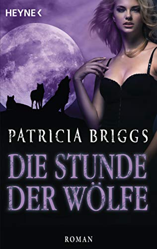 Die Stunde der Wölfe: Alpha & Omega 5 - Roman Die Stunde der Wölfe: Alpha & Omega 5 - Roman von HEYNE