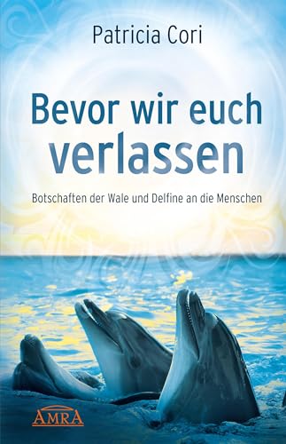 Bevor wir euch verlassen. Botschaften der Wale und Delfine an die Menschen (Channelings des Hohen Rates vom Sirius) Bevor wir euch verlassen. Botschaften der Wale und Delfine an die Menschen (Channelings des Hohen Rates vom Sirius)