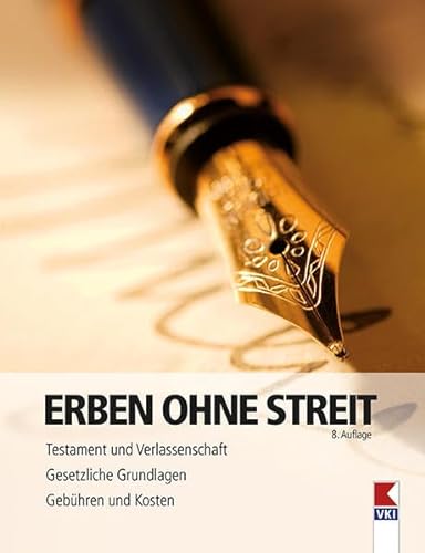 Erben ohne Streit: Testament und Verlassenschaft. Gesetzliche Grundlagen. Gebühren und Kosten.
