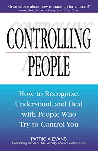 Controlling People: How to Recognize, Understand, and Deal With People Who Try to Control You