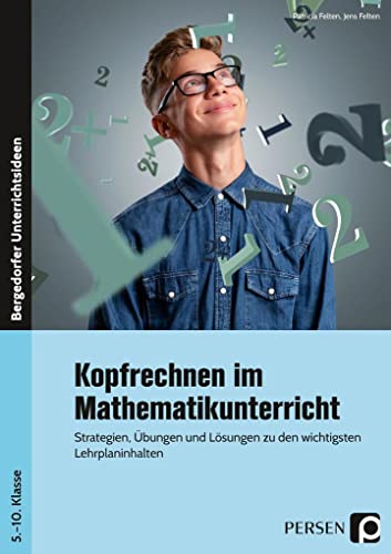 Kopfrechnen im Mathematikunterricht: Strategien, Übungen und Lösungen zu den wichtigsten Lehrplaninhalten (5. bis 10. Klasse)