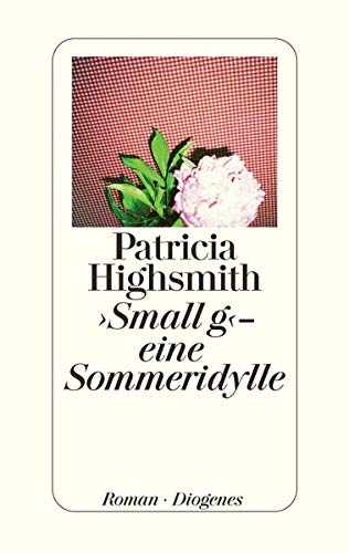 ›Small g‹ - eine Sommeridylle: Roman. Nachw. v. Paul Ingendaay von Diogenes Verlag AG