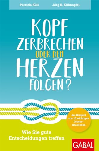 Kopf zerbrechen oder dem Herzen folgen?: Wie Sie gute Entscheidungen treffen – am Beispiel von 10 wichtigen Lebenssituationen (Dein Leben) von GABAL Verlag GmbH