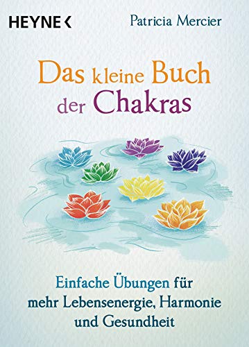 Das kleine Buch der Chakras: Einfache Übungen für mehr Lebensenergie, Harmonie und Gesundheit von HEYNE