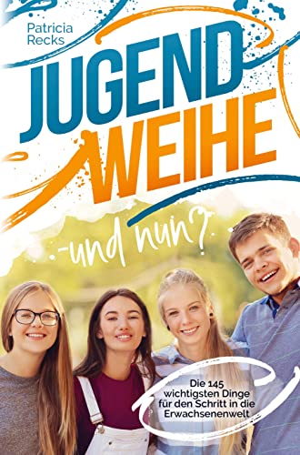 Jugendweihe ¿ und nun? Die 145 wichtigsten Dinge für den Schritt in die Erwachsenenwelt: Das perfekte Geschenk für den Tag der Jugendweihe von Bookmundo Direct