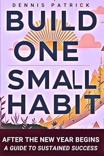 Build One Small Habit After the New Year Begins: A Guide to Sustained Success von Independently published