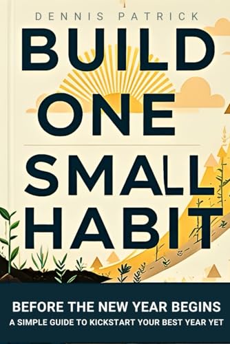 Build One Small Habit Before the New Year Begins: A Simple Guide to Kickstart Your Best Year Yet von Independently published