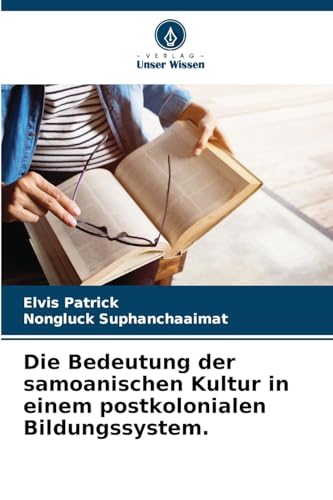 Die Bedeutung der samoanischen Kultur in einem postkolonialen Bildungssystem. von Verlag Unser Wissen