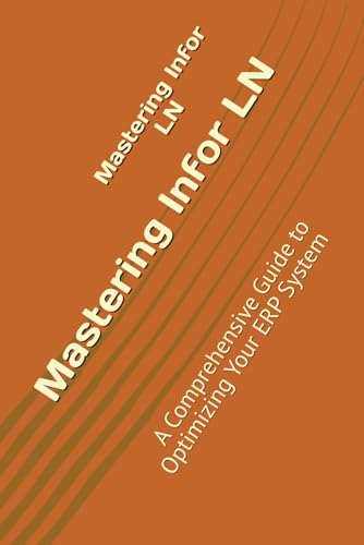 Mastering Infor LN: A Comprehensive Guide to Optimizing Your ERP System Mastering Infor LN: A Comprehensive Guide to Optimizing Your ERP System von Independently published