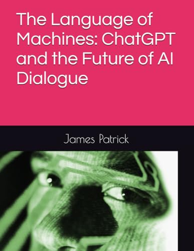 The Language of Machines: ChatGPT and the Future of AI Dialogue The Language of Machines: ChatGPT and the Future of AI Dialogue von Independently published