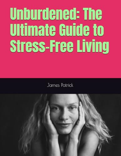 Unburdened: The Ultimate Guide to Stress-Free Living Unburdened: The Ultimate Guide to Stress-Free Living von Independently published