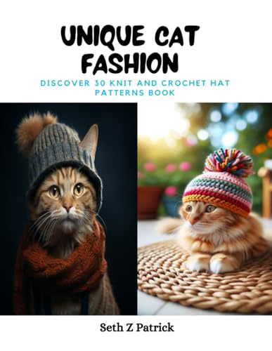 Unique Cat Fashion: Discover 30 Knit and Crochet Hat Patterns Book von Independently published