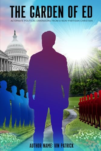 The Garden of Ed: Alternate Political Dimensions from a Non-Partisan Christian von Amazon Elite Publishers