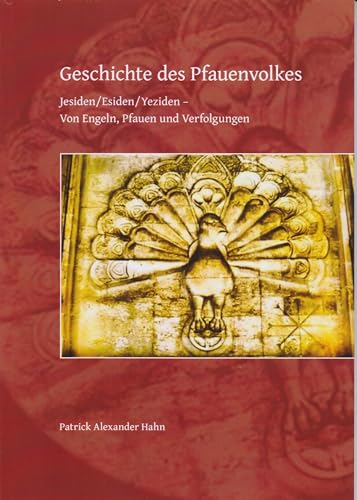 Geschichte des Pfauenvolkes: Jesiden/Esiden/Yeziden - Von Engeln, Pfauen und Verfolgungen von Isensee Florian GmbH