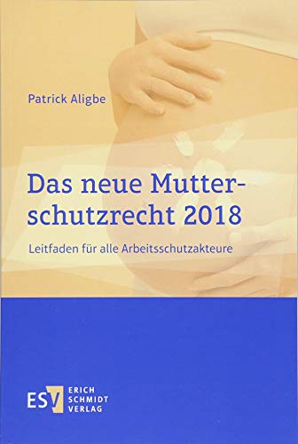 Das neue Mutterschutzrecht 2018: Leitfaden für alle Arbeitsschutzakteure von Schmidt (Erich), Berlin