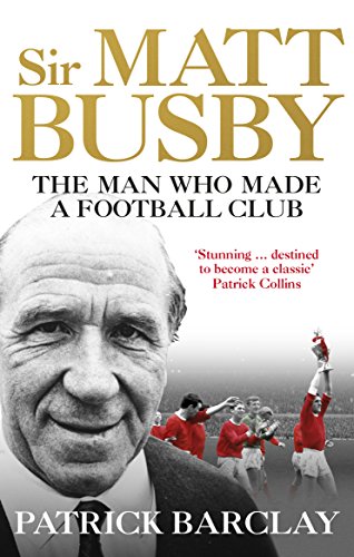 Sir Matt Busby: The Man Who Made a Football Club von Ebury Press