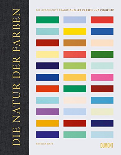 Die Natur der Farben: Die Geschichte traditioneller Farben und Pigmente (Farbenlehren, Band 1) von DuMont Buchverlag GmbH