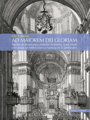 Ad maiorem Dei gloriam: Aspekte der Beziehungen zwischen Architektur, Kunst, Musik und Liturgie am Hohen Dom zu Salzburg im 17. Jahrhundert (Studien zur christlichen Kunst)