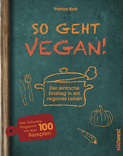 So geht vegan!: Der einfache Einstieg in ein veganes Leben - Das 10-Punkte-Programm mit über 100 Rezepten So geht vegan!: Der einfache Einstieg in ein veganes Leben - Das 10-Punkte-Programm mit über 100 Rezepten