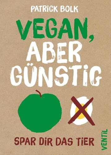 Vegan, aber günstig: Spar dir das Tier (Edition Kochen ohne Knochen) von Ventil Verlag