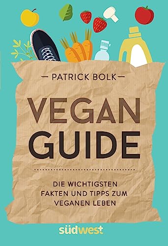 Vegan-Guide: Die wichtigsten Fakten und Tipps zum veganen Leben von Suedwest Verlag