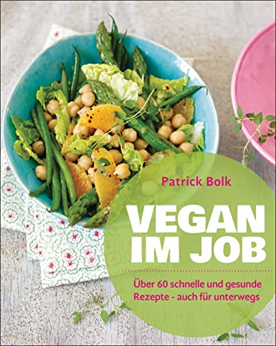 Vegan im Job: Über 60 schnelle und gesunde Rezepte - auch für unterwegs