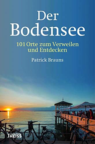 Der Bodensee: 101 Orte zum Verweilen und Entdecken