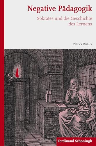 Negative Pädagogik. Sokrates und die Geschichte des Lernens Negative Pädagogik. Sokrates und die Geschichte des Lernens von Ferdinand Schöningh