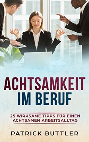 Achtsamkeit im Beruf - 25 wirksame Tipps für einen achtsamen Arbeitsalltag