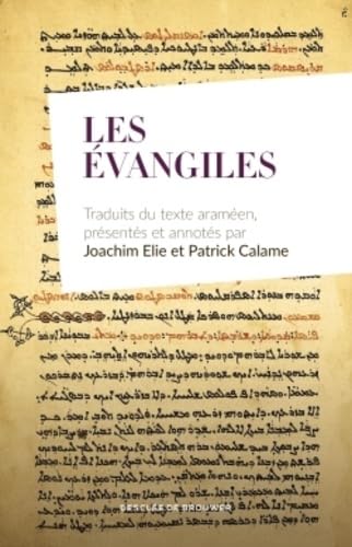 Les évangiles: Traduits du texte araméen, présentés et annotés par Joachim Elie et Patrick Calame Les évangiles: Traduits du texte araméen, présentés et annotés par Joachim Elie et Patrick Calame