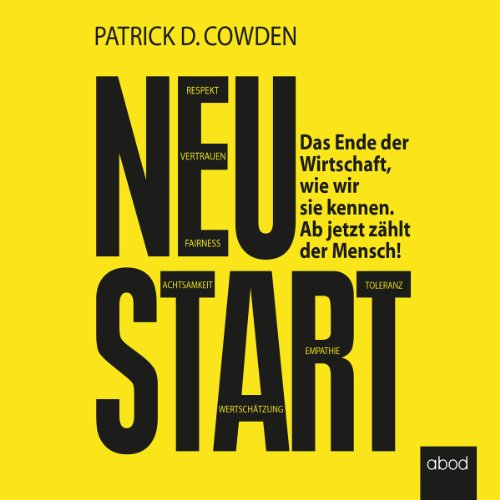 Neustart: Das Ende der Wirtschaft, wie wir sie kennen. Ab jetzt zählt der Mensch!