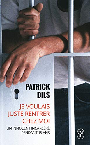Je voulais juste rentrer chez moi: UN INNOCENT INCARCERE PENDANT 15 ANS