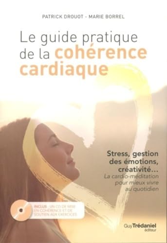 Le Guide pratique de la cohérence cardiaque : Stress, gestion des émotions, créativité... La cardio-méditation pour mieux vivre au quotidien (1CD audio)