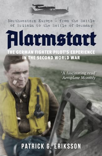 Alarmstart: The German Fighter Pilot's Experience in the Second World War: Northwestern Europe--from the Battle of Britain to the Battle of Germany von Amberley Publishing