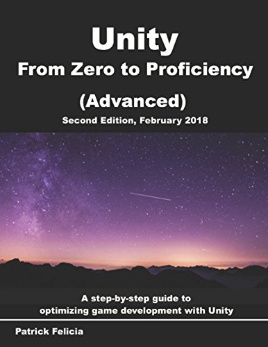 Unity From Zero to Proficiency (Advanced): Create multiplayer games and procedural levels, and boost game performances: a step-by-step guide [Second Edition, February 2018]