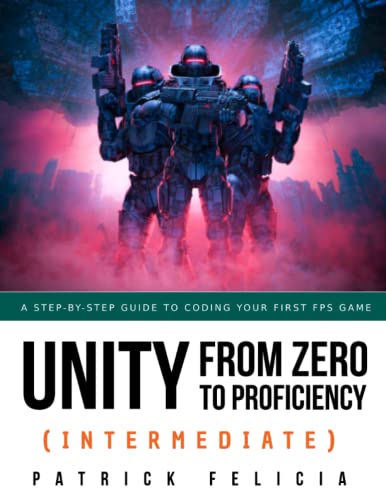 Unity from Zero to Proficiency (Intermediate): A step-by-step guide to coding your first FPS in C# with Unity. [Third Edition]