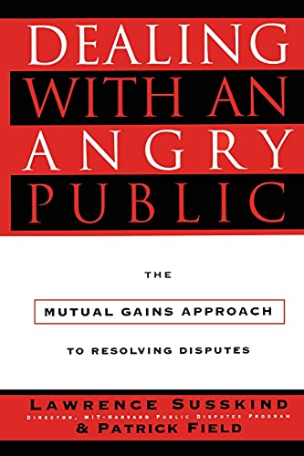 Dealing with an Angry Public: The Mutual Gains Approach To Resolving Disputes