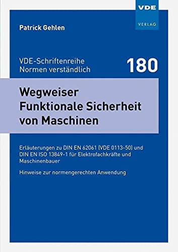 Wegweiser Funktionale Sicherheit von Maschinen: Erläuterungen zu DIN EN 62061 (VDE 0113-50) und DIN EN ISO 13849-1 für Elektrofachkräfte und ... ... - ... (VDE-Schriftenreihe – Normen verständlich)
