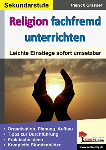Religion fachfremd unterrichten / Sekundarstufe: Leichte Einstiege sofort umsetzbar von KOHL VERLAG Der Verlag mit dem Baum