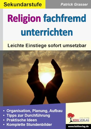 Religion fachfremd unterrichten / Sekundarstufe: Leichte Einstiege sofort umsetzbar von KOHL VERLAG Der Verlag mit dem Baum