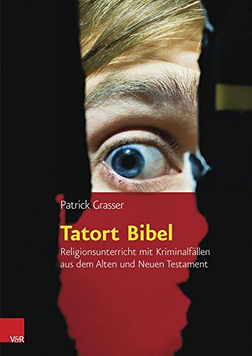 Tatort Bibel: Religionsunterricht mit Kriminalfällen aus dem Alten und Neuen Testament Tatort Bibel: Religionsunterricht mit Kriminalfällen aus dem Alten und Neuen Testament