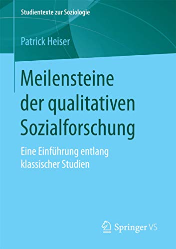 Meilensteine der qualitativen Sozialforschung: Eine Einführung entlang klassischer Studien (Studientexte zur Soziologie) von Springer VS