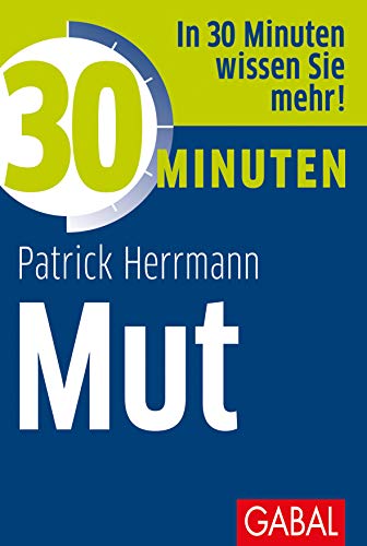30 Minuten Mut: In 30 Minuten wissen Sie mehr! von GABAL Verlag GmbH